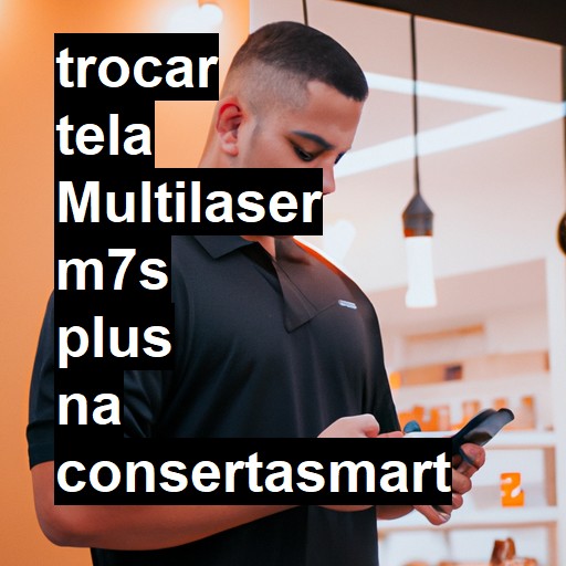 TROCAR TELA MULTILASER M7S PLUS | Veja o preço