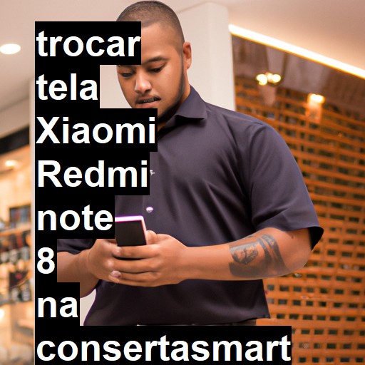 TROCAR TELA XIAOMI REDMI NOTE 8 | Veja o preço