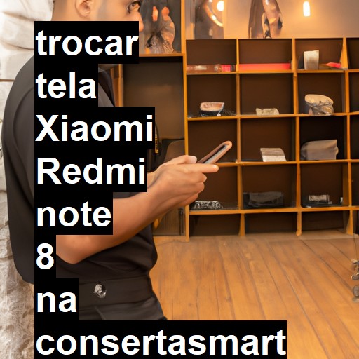 TROCAR TELA XIAOMI REDMI NOTE 8 | Veja o preço