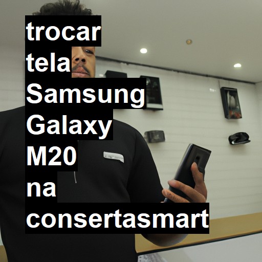 TROCAR TELA SAMSUNG GALAXY M20 | Veja o preço