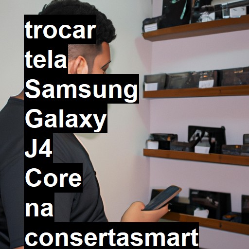 TROCAR TELA SAMSUNG GALAXY J4 CORE | Veja o preço