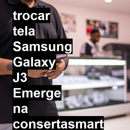 TROCAR TELA SAMSUNG GALAXY J3 EMERGE | Veja o preço