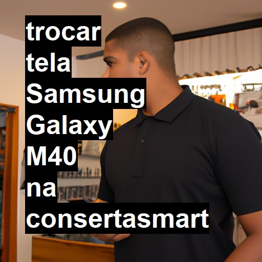 TROCAR TELA SAMSUNG GALAXY M40 | Veja o preço