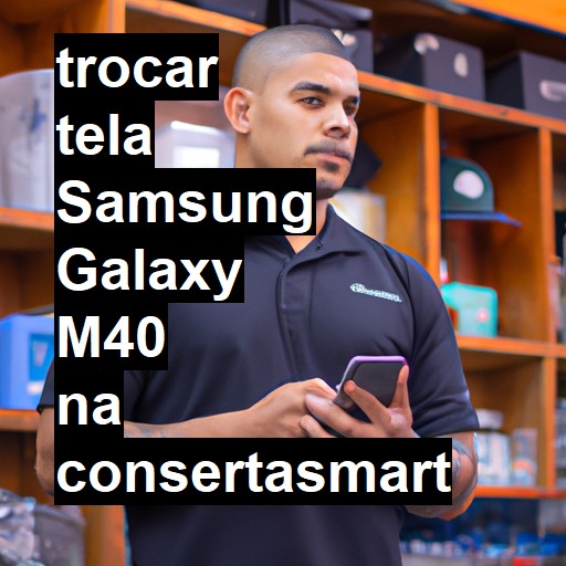 TROCAR TELA SAMSUNG GALAXY M40 | Veja o preço