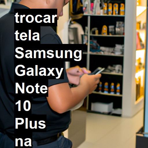 TROCAR TELA SAMSUNG GALAXY NOTE 10 PLUS | Veja o preço