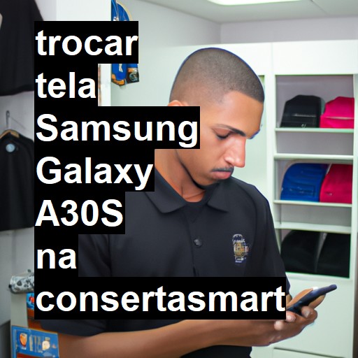 TROCAR TELA SAMSUNG GALAXY A30S | Veja o preço