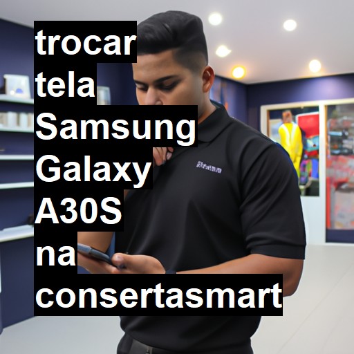 TROCAR TELA SAMSUNG GALAXY A30S | Veja o preço