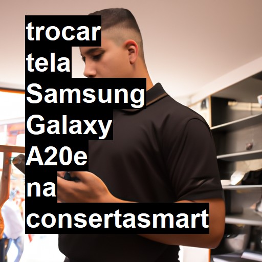 TROCAR TELA SAMSUNG GALAXY A20E | Veja o preço