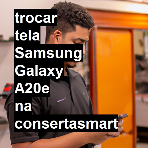 TROCAR TELA SAMSUNG GALAXY A20E | Veja o preço