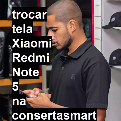 TROCAR TELA XIAOMI REDMI NOTE 5 | Veja o preço