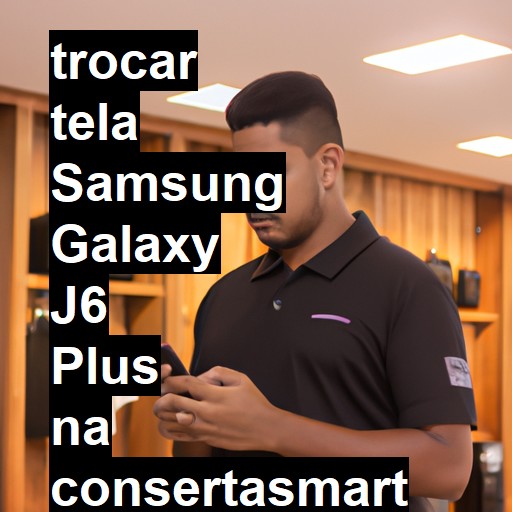 TROCAR TELA SAMSUNG GALAXY J6 PLUS | Veja o preço