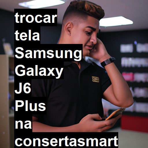 TROCAR TELA SAMSUNG GALAXY J6 PLUS | Veja o preço