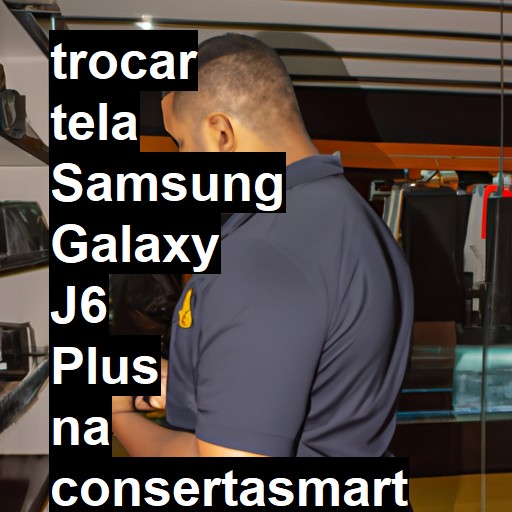 TROCAR TELA SAMSUNG GALAXY J6 PLUS | Veja o preço