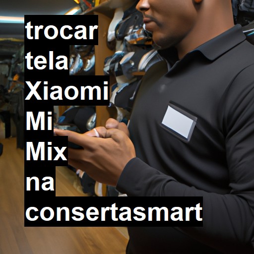 TROCAR TELA XIAOMI MI MIX | Veja o preço