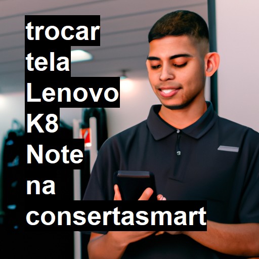 TROCAR TELA LENOVO K8 NOTE | Veja o preço