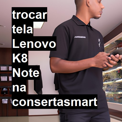 TROCAR TELA LENOVO K8 NOTE | Veja o preço