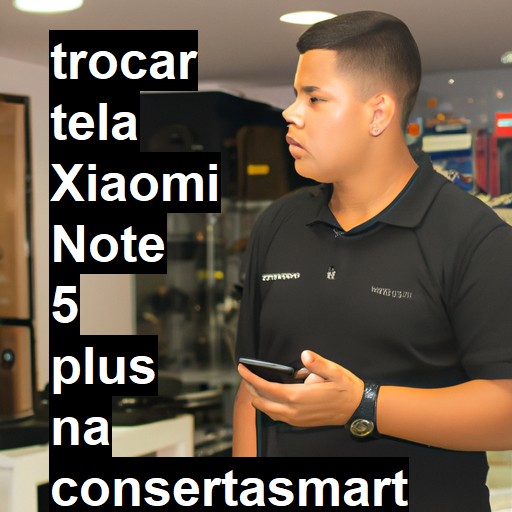 TROCAR TELA XIAOMI NOTE 5 PLUS | Veja o preço