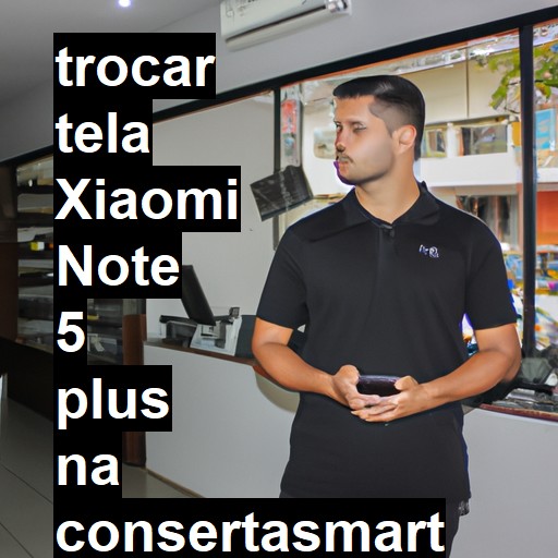 TROCAR TELA XIAOMI NOTE 5 PLUS | Veja o preço