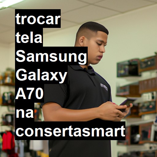 TROCAR TELA SAMSUNG GALAXY A70 | Veja o preço