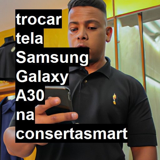 TROCAR TELA SAMSUNG GALAXY A30 | Veja o preço