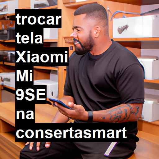 TROCAR TELA XIAOMI MI 9SE | Veja o preço