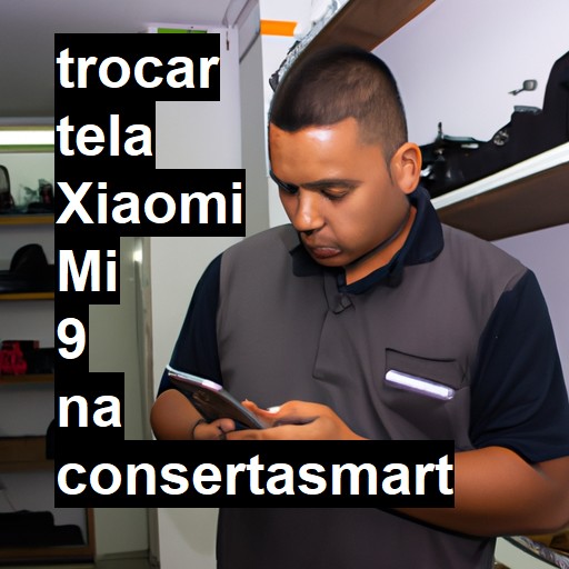 TROCAR TELA XIAOMI MI 9 | Veja o preço