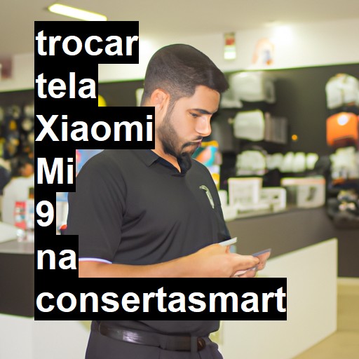 TROCAR TELA XIAOMI MI 9 | Veja o preço