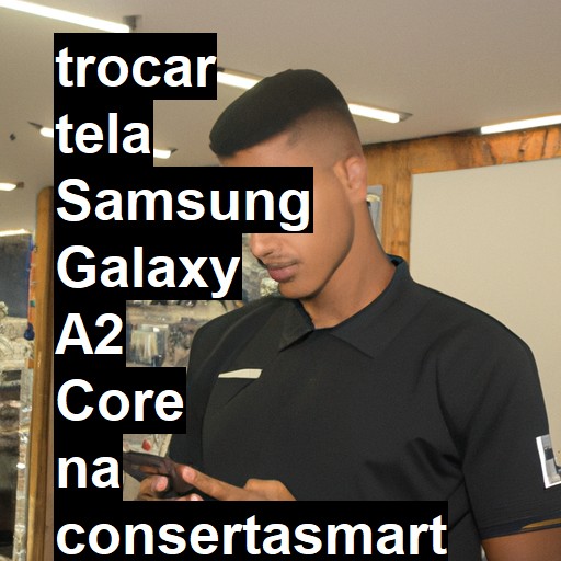 TROCAR TELA SAMSUNG GALAXY A2 CORE | Veja o preço