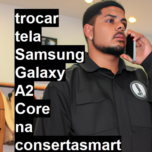 TROCAR TELA SAMSUNG GALAXY A2 CORE | Veja o preço