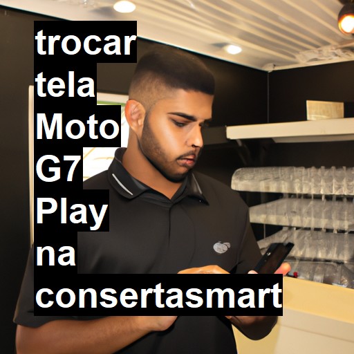 TROCAR TELA MOTO G7 PLAY | Veja o preço