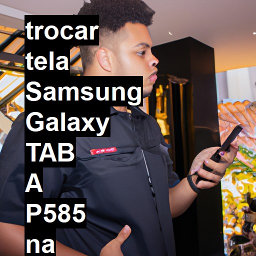 TROCAR TELA SAMSUNG GALAXY TAB A P585 | Veja o preço