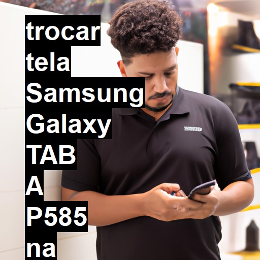 TROCAR TELA SAMSUNG GALAXY TAB A P585 | Veja o preço