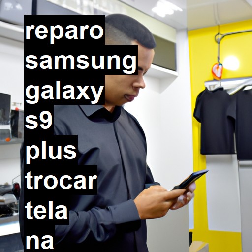 TROCAR TELA SAMSUNG GALAXY S9 PLUS | Veja o preço