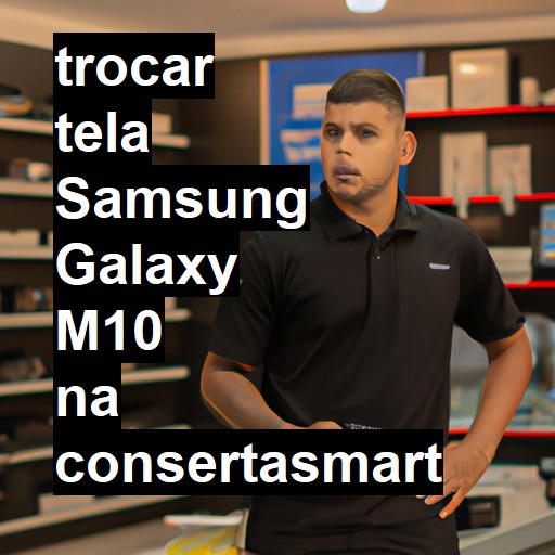 TROCAR TELA SAMSUNG GALAXY M10 | Veja o preço