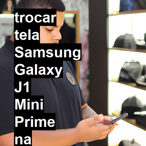 TROCAR TELA SAMSUNG GALAXY J1 MINI PRIME | Veja o preço