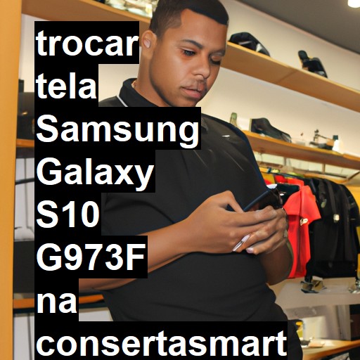 TROCAR TELA SAMSUNG GALAXY S10 G973F | Veja o preço