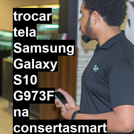 TROCAR TELA SAMSUNG GALAXY S10 G973F | Veja o preço