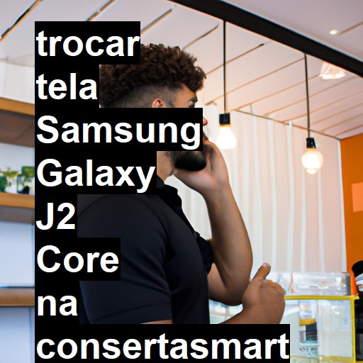 TROCAR TELA SAMSUNG GALAXY J2 CORE | Veja o preço