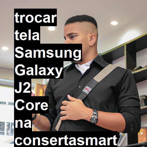 TROCAR TELA SAMSUNG GALAXY J2 CORE | Veja o preço