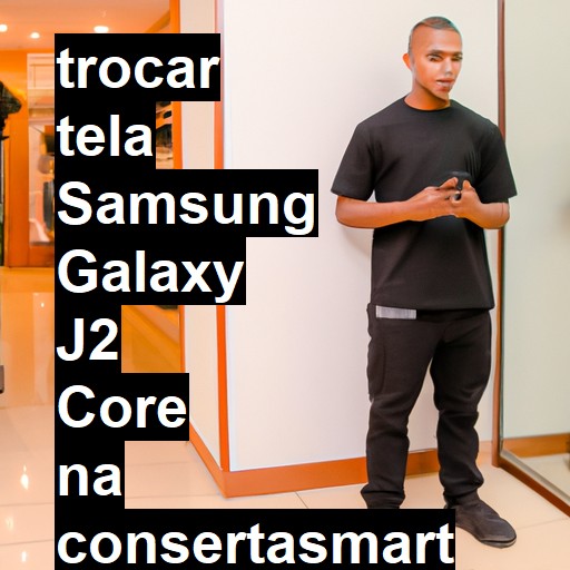 TROCAR TELA SAMSUNG GALAXY J2 CORE | Veja o preço