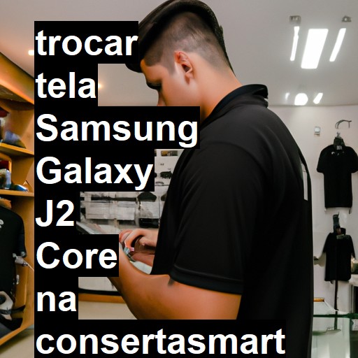 TROCAR TELA SAMSUNG GALAXY J2 CORE | Veja o preço