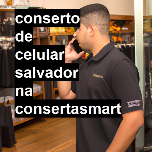 Conserto de Celular em Salvador - R$ 99,00