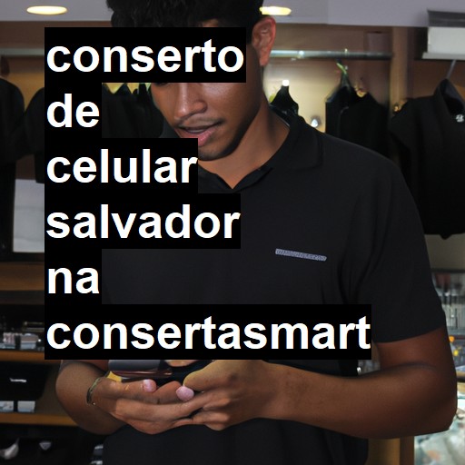 Conserto de Celular em Salvador - R$ 99,00