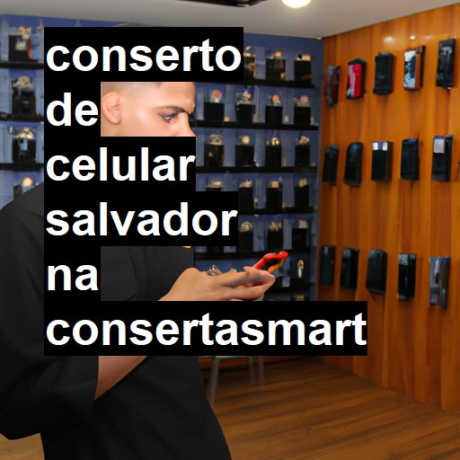 Conserto de Celular em Salvador - R$ 99,00