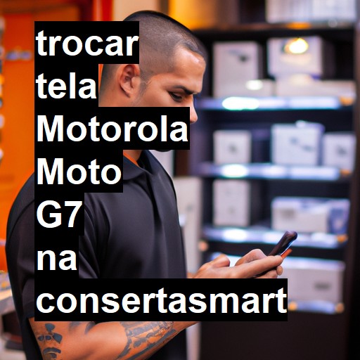 TROCAR TELA MOTOROLA MOTO G7 | Veja o preço