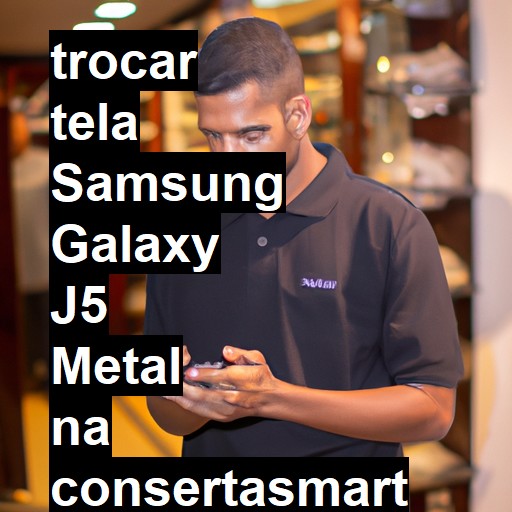 TROCAR TELA SAMSUNG GALAXY J5 METAL | Veja o preço