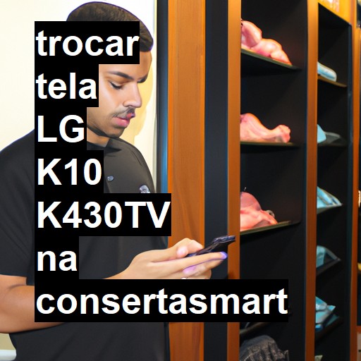 TROCAR TELA LG K10 K430TV | Veja o preço