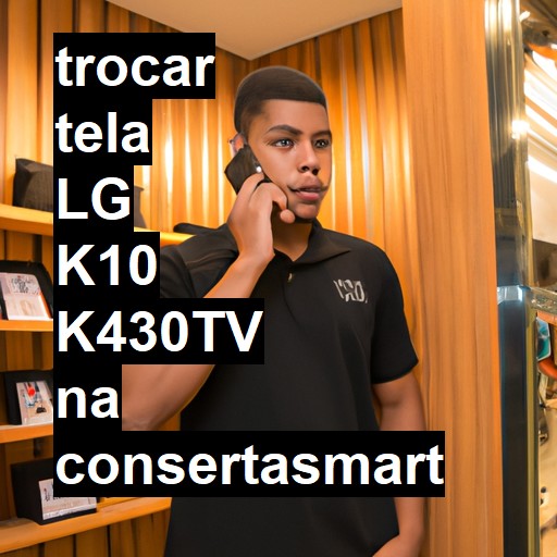 TROCAR TELA LG K10 K430TV | Veja o preço