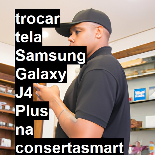 TROCAR TELA SAMSUNG GALAXY J4 PLUS | Veja o preço