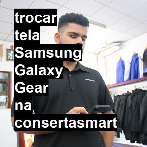 TROCAR TELA SAMSUNG GALAXY GEAR | Veja o preço